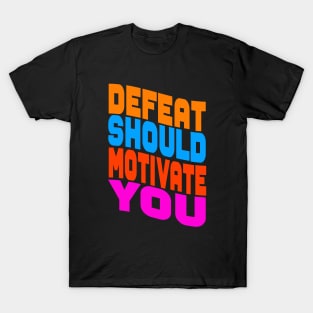 Defeat should motivate you T-Shirt